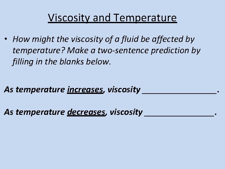 Viscosity and Temperature • How might the viscosity of a fluid be affected by