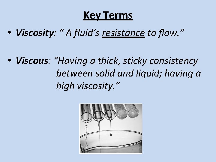 Key Terms • Viscosity: “ A fluid’s resistance to flow. ” • Viscous: “Having