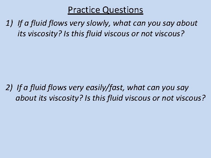 Practice Questions 1) If a fluid flows very slowly, what can you say about