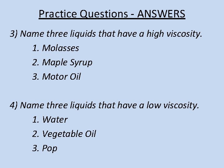 Practice Questions - ANSWERS 3) Name three liquids that have a high viscosity. 1.