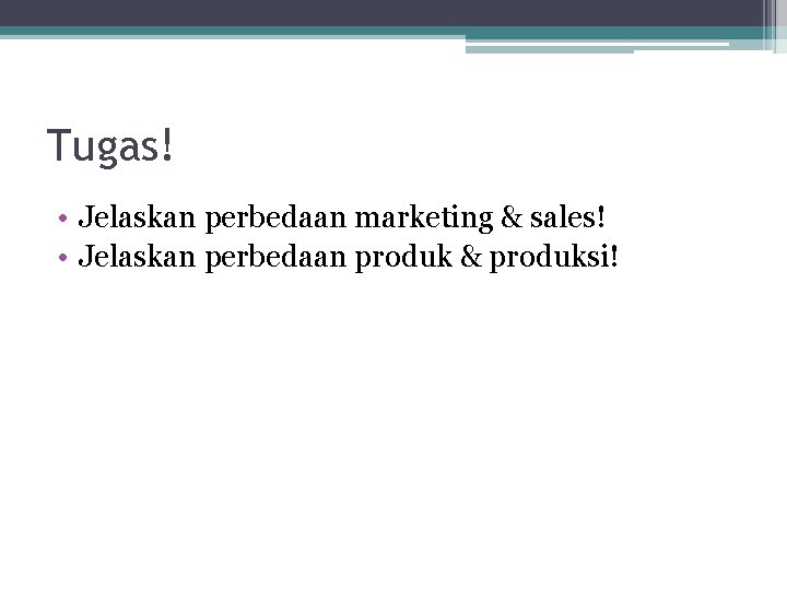 Tugas! • Jelaskan perbedaan marketing & sales! • Jelaskan perbedaan produk & produksi! 