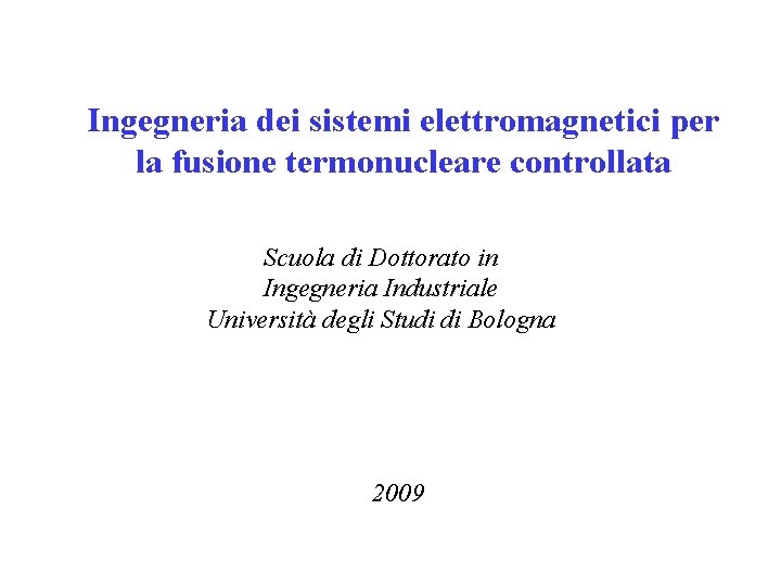 Ingegneria dei sistemi elettromagnetici per la fusione termonucleare controllata Scuola di Dottorato in Ingegneria