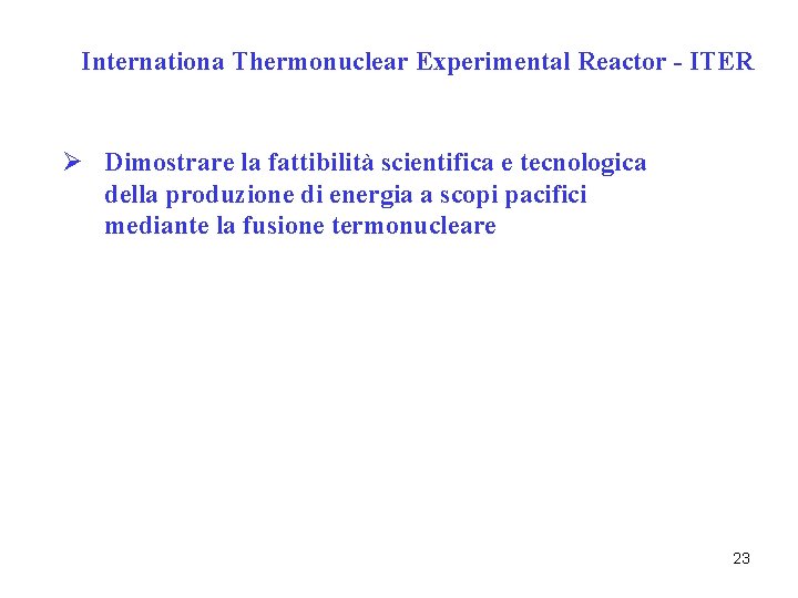 Internationa Thermonuclear Experimental Reactor - ITER Ø Dimostrare la fattibilità scientifica e tecnologica della