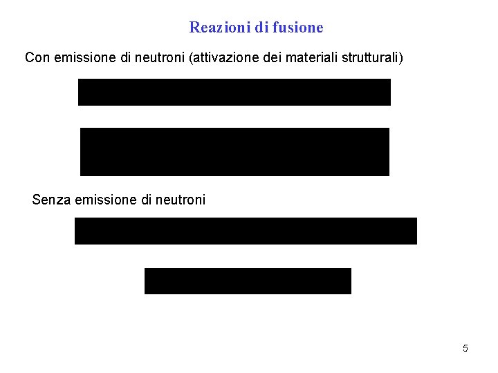Reazioni di fusione Con emissione di neutroni (attivazione dei materiali strutturali) Senza emissione di