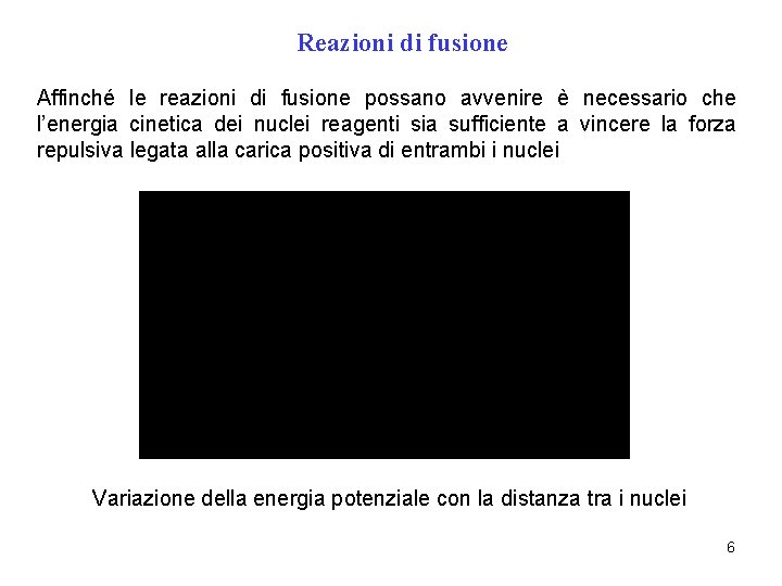 Reazioni di fusione Affinché le reazioni di fusione possano avvenire è necessario che l’energia