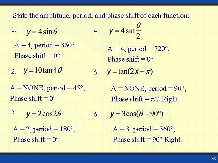State the amplitude, period, and phase shift of each function: 1. 4. A =