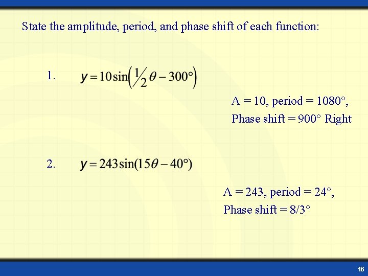 State the amplitude, period, and phase shift of each function: 1. A = 10,