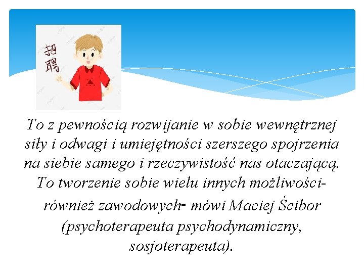 To z pewnością rozwijanie w sobie wewnętrznej siły i odwagi i umiejętności szerszego spojrzenia