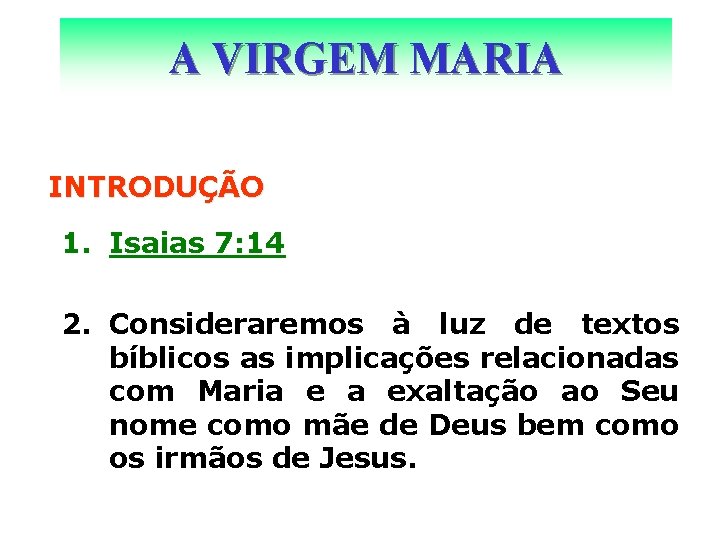 A VIRGEM MARIA INTRODUÇÃO 1. Isaias 7: 14 2. Consideraremos à luz de textos