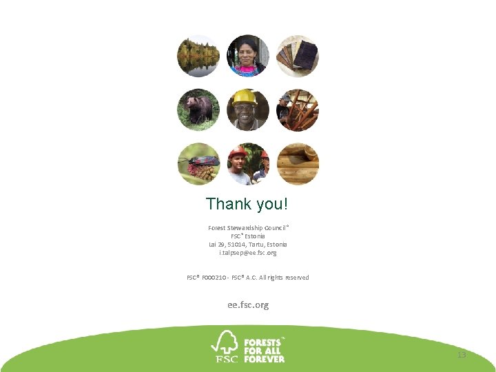 Thank you! Forest Stewardship Council® FSC® Estonia Lai 29, 51014, Tartu, Estonia i. talpsep@ee.