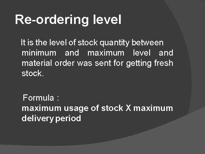 Re-ordering level It is the level of stock quantity between minimum and maximum level