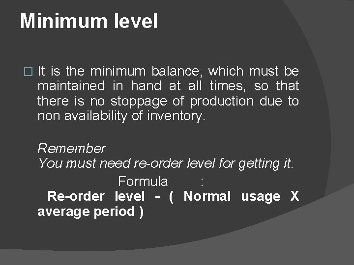 Minimum level � It is the minimum balance, which must be maintained in hand