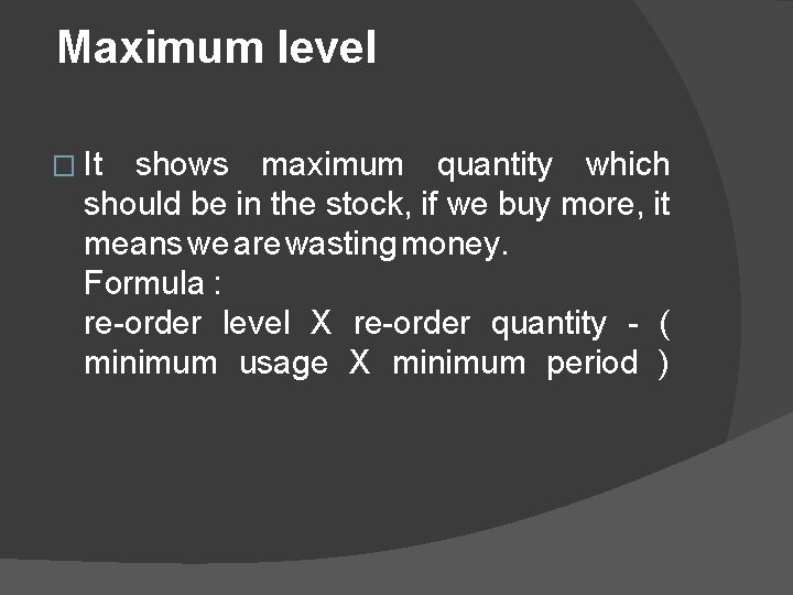 Maximum level � It shows maximum quantity which should be in the stock, if