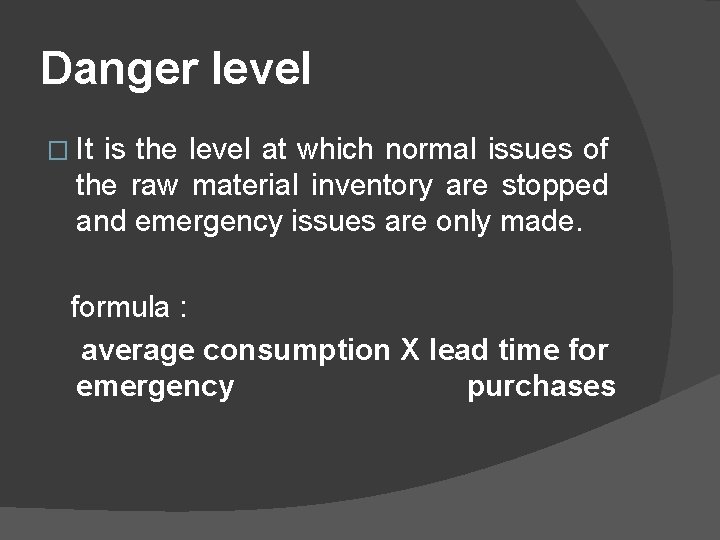 Danger level � It is the level at which normal issues of the raw