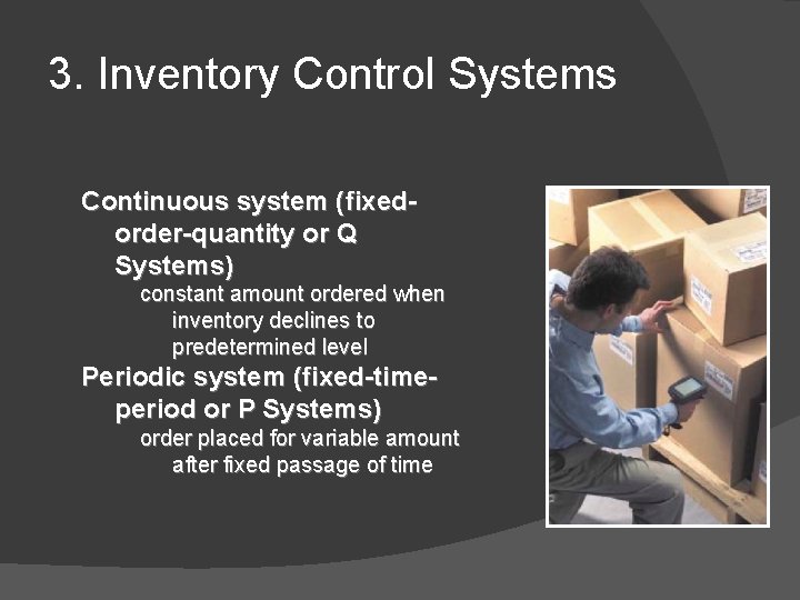 3. Inventory Control Systems Continuous system (fixedorder-quantity or Q Systems) constant amount ordered when