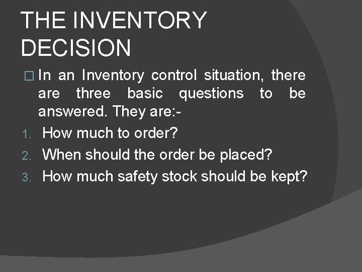 THE INVENTORY DECISION � In an Inventory control situation, there are three basic questions