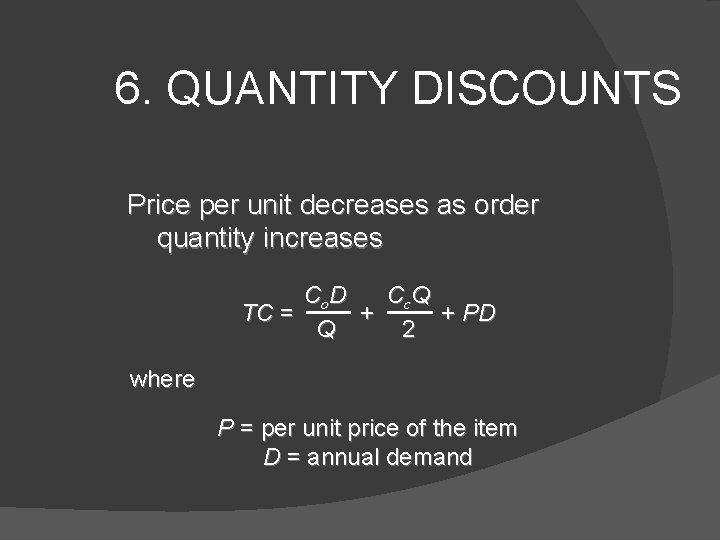 6. QUANTITY DISCOUNTS Price per unit decreases as order quantity increases Co. D Cc