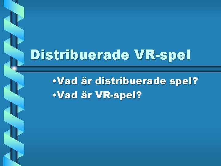 Distribuerade VR-spel • Vad är distribuerade spel? • Vad är VR-spel? 