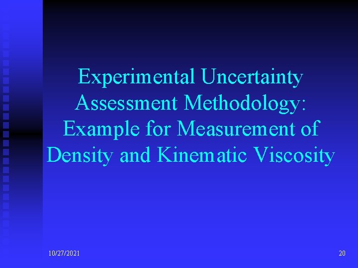 Experimental Uncertainty Assessment Methodology: Example for Measurement of Density and Kinematic Viscosity 10/27/2021 20