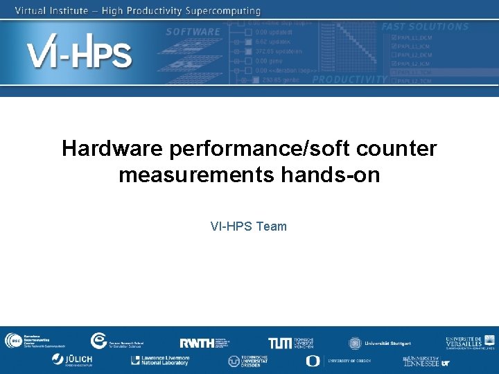 Hardware performance/soft counter measurements hands-on VI-HPS Team SC’ 13: Hands-on Practical Hybrid Parallel Application