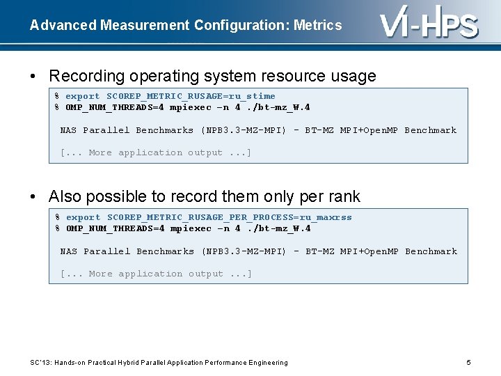 Advanced Measurement Configuration: Metrics • Recording operating system resource usage % export SCOREP_METRIC_RUSAGE=ru_stime %