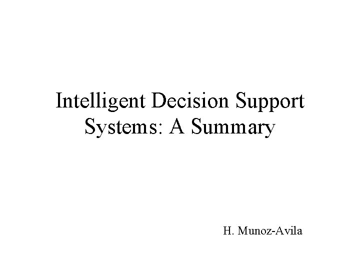 Intelligent Decision Support Systems: A Summary H. Munoz-Avila 