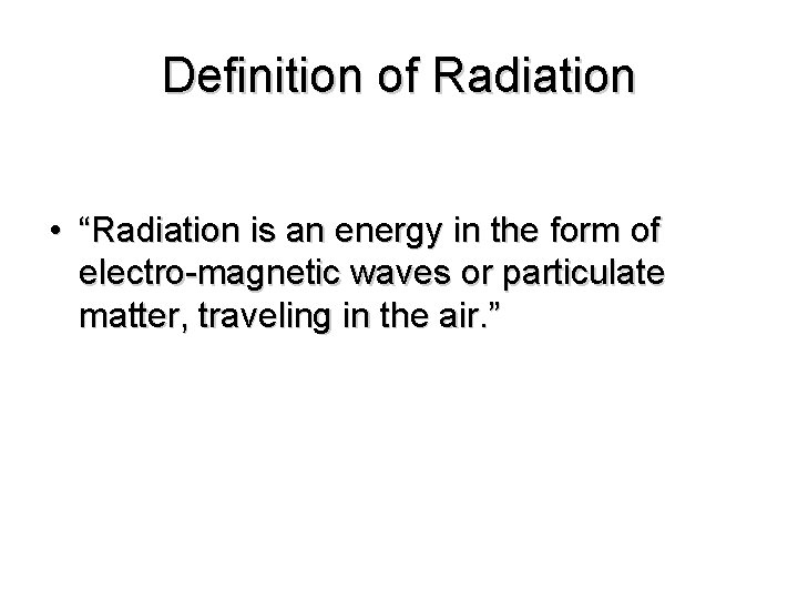 Definition of Radiation • “Radiation is an energy in the form of electro-magnetic waves