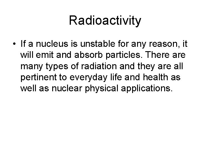 Radioactivity • If a nucleus is unstable for any reason, it will emit and