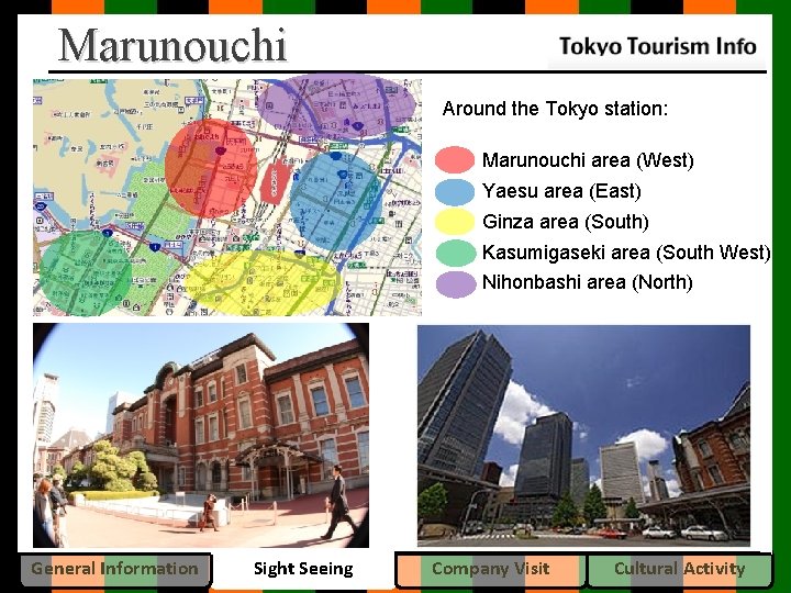 Marunouchi Around the Tokyo station: Marunouchi area (West) Yaesu area (East) Ginza area (South)