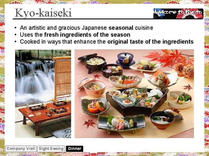 Kyo-kaiseki • An artistic and gracious Japanese seasonal cuisine • Uses the fresh ingredients