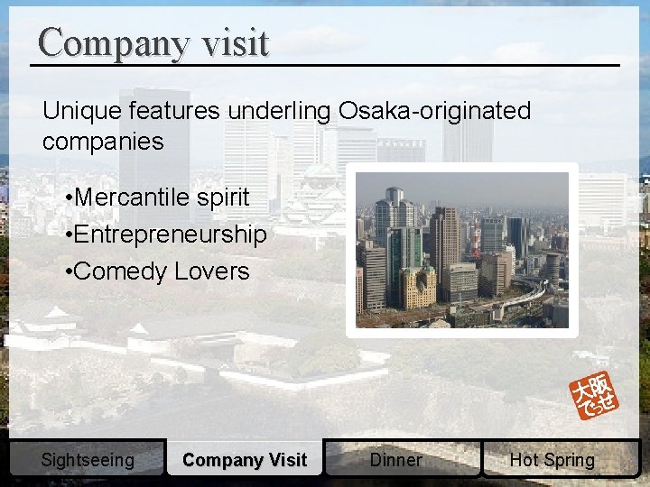Company visit Unique features underling Osaka-originated companies • Mercantile spirit • Entrepreneurship • Comedy