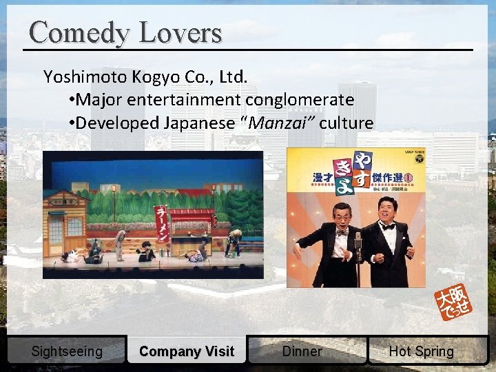Comedy Lovers Yoshimoto Kogyo Co. , Ltd. • Major entertainment conglomerate • Developed Japanese