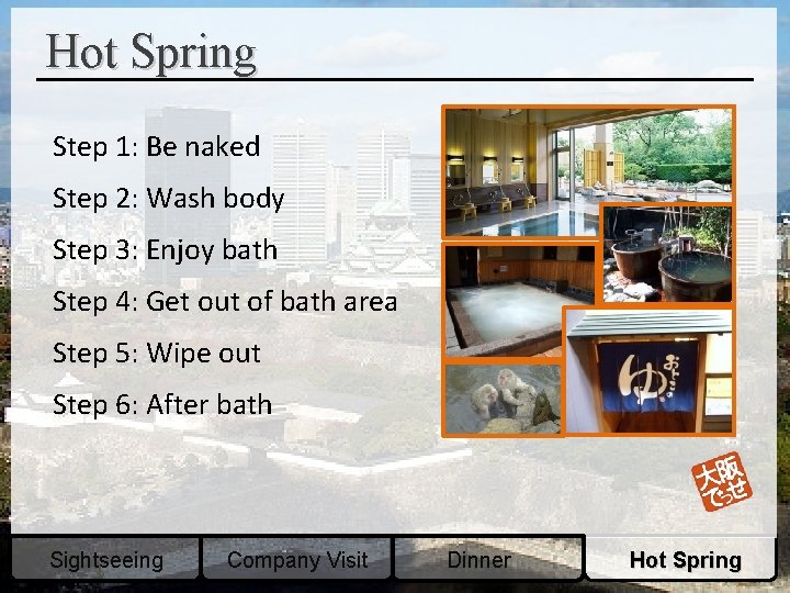 Hot Spring Step 1: Be naked Step 2: Wash body Step 3: Enjoy bath