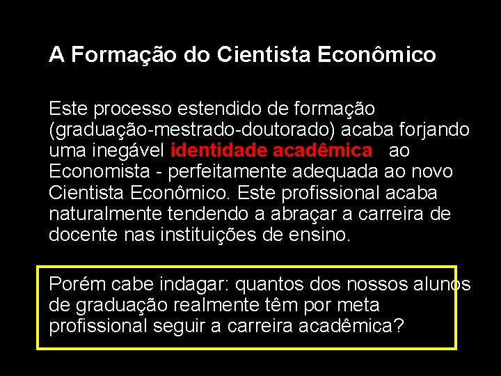 A Formação do Cientista Econômico Este processo estendido de formação (graduação-mestrado-doutorado) acaba forjando uma