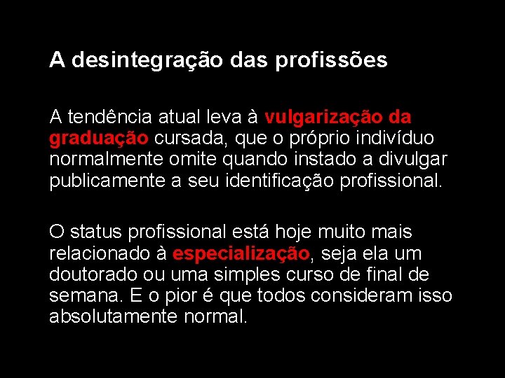 A desintegração das profissões A tendência atual leva à vulgarização da graduação cursada, que