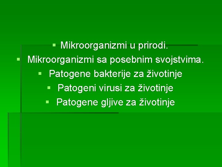 § Mikroorganizmi u prirodi. § Mikroorganizmi sa posebnim svojstvima. § Patogene bakterije za životinje