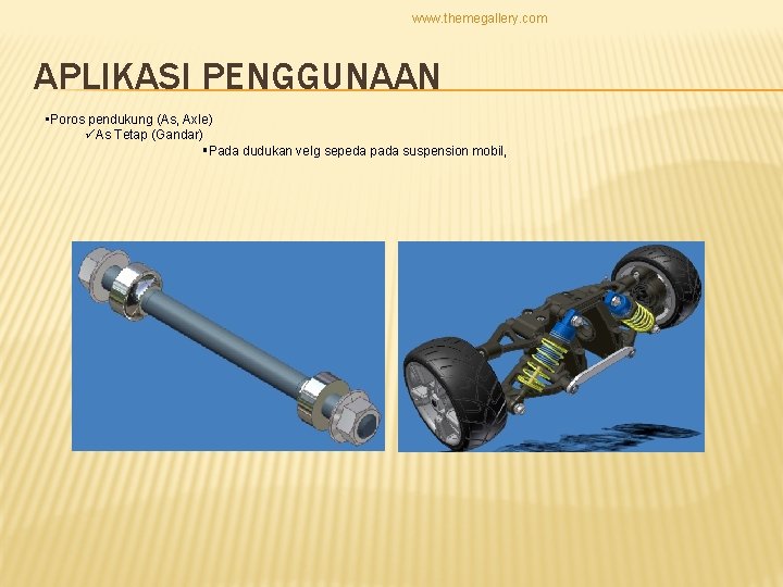 www. themegallery. com APLIKASI PENGGUNAAN • Poros pendukung (As, Axle) As Tetap (Gandar) Pada