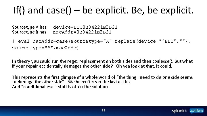 If() and case() – be explicit. Be, be explicit. Sourcetype A has Sourcetype B