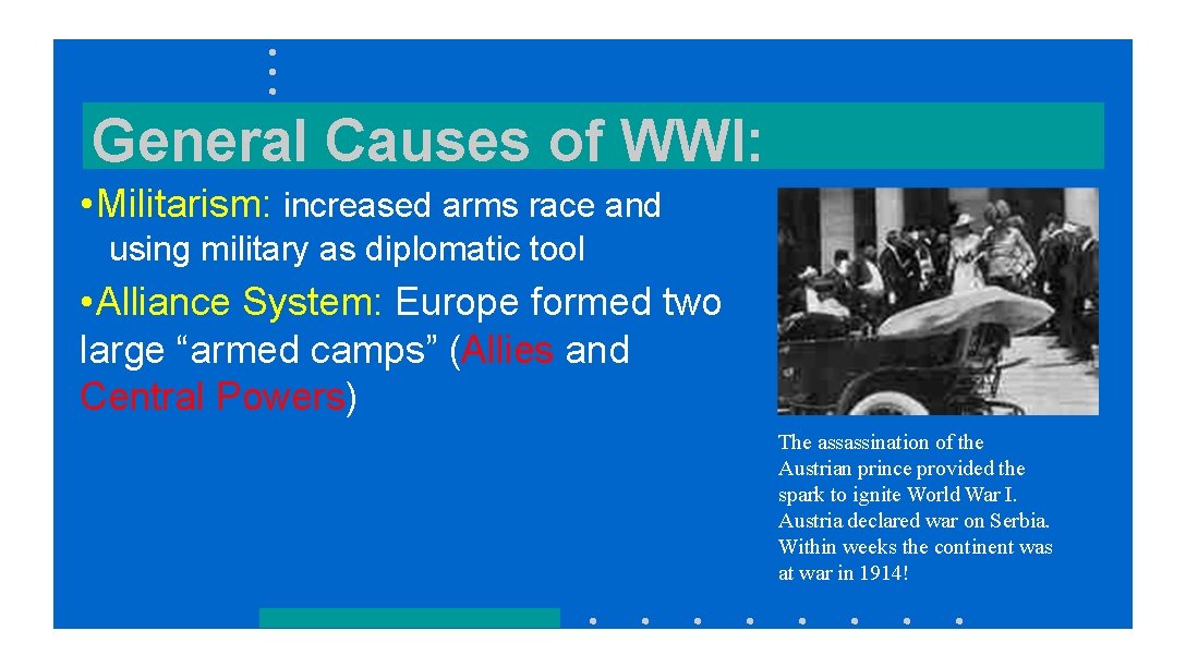 General Causes of WWI: • Militarism: increased arms race and using military as diplomatic