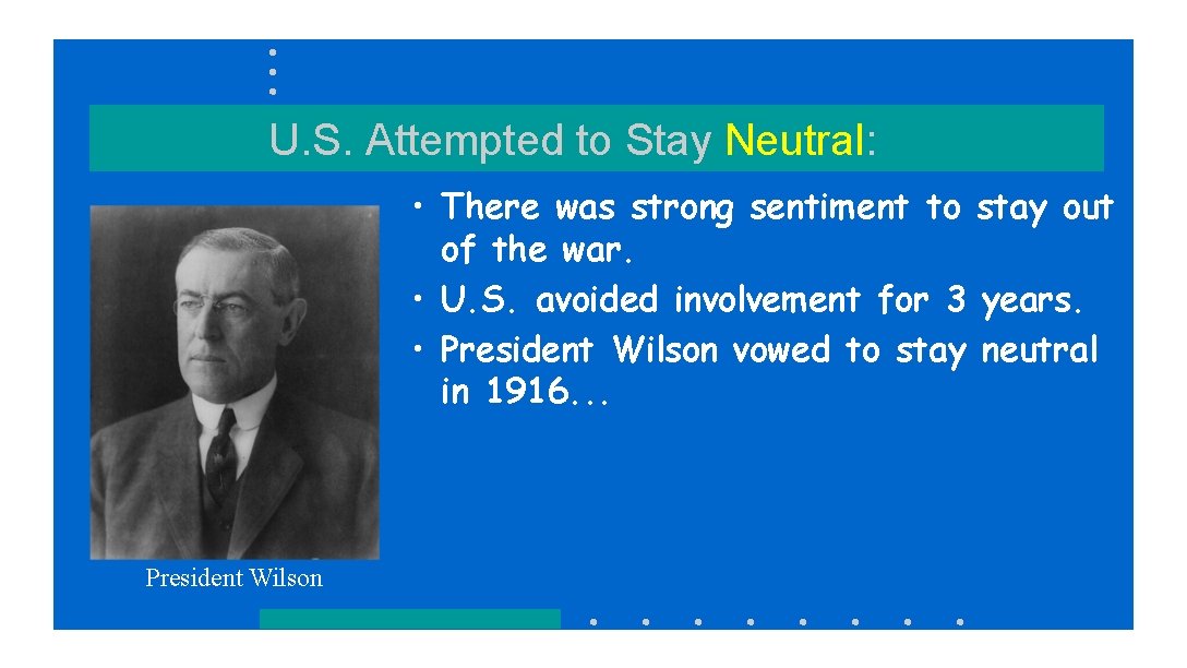 U. S. Attempted to Stay Neutral: • There was strong sentiment to stay out