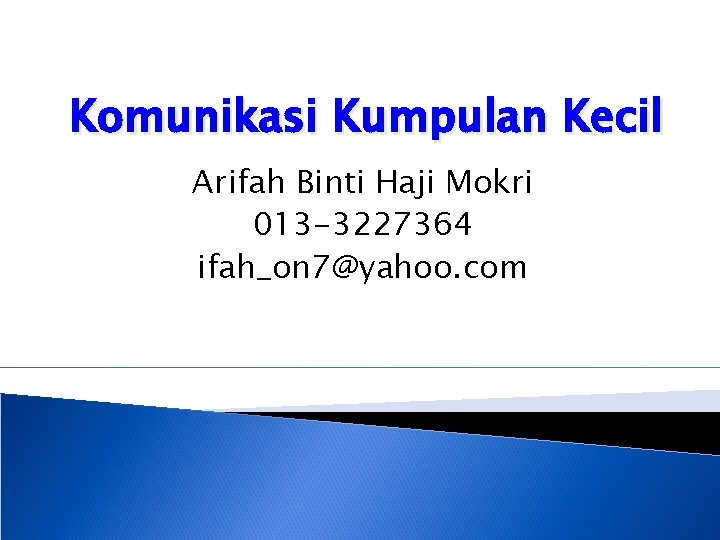 Komunikasi Kumpulan Kecil Arifah Binti Haji Mokri 013 -3227364 ifah_on 7@yahoo. com 