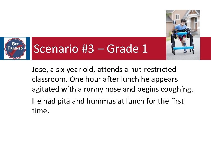 Scenario #3 – Grade 1 Jose, a six year old, attends a nut-restricted classroom.