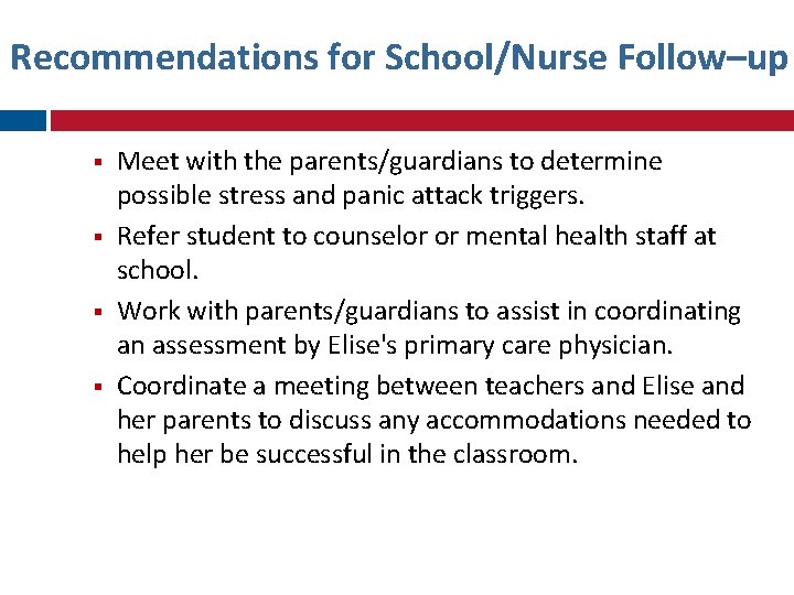 Recommendations for School/Nurse Follow–up Meet with the parents/guardians to determine possible stress and panic