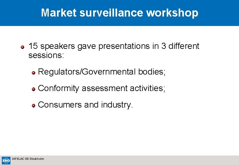 Market surveillance workshop 15 speakers gave presentations in 3 different sessions: Regulators/Governmental bodies; Conformity