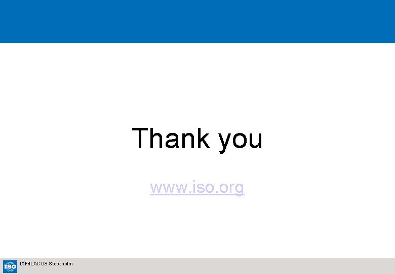 Thank you www. iso. org IAF/ILAC 08 Stockholm 