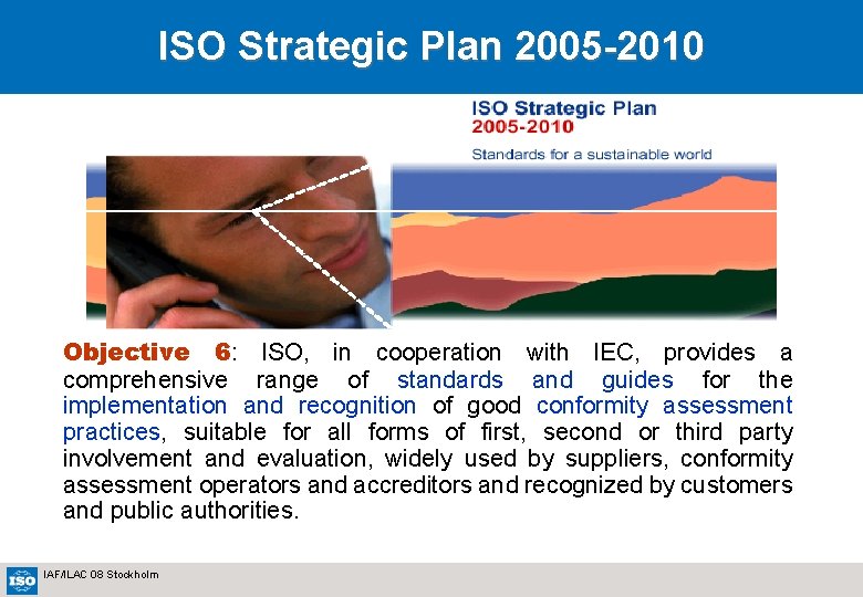 ISO Strategic Plan 2005 -2010 Objective 6: ISO, in cooperation with IEC, provides a