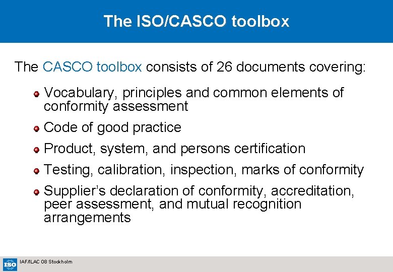 The ISO/CASCO toolbox The CASCO toolbox consists of 26 documents covering: Vocabulary, principles and