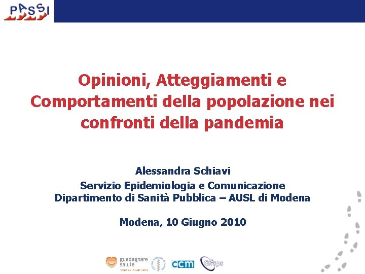 Opinioni, Atteggiamenti e Comportamenti della popolazione nei confronti della pandemia Alessandra Schiavi Servizio Epidemiologia