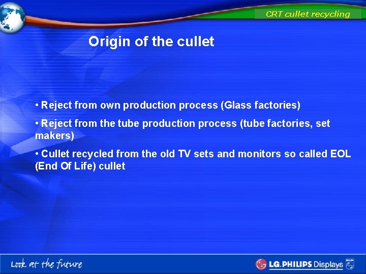 CRT cullet recycling Origin of the cullet • Reject from own production process (Glass