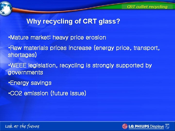 CRT cullet recycling Why recycling of CRT glass? • Mature market: heavy price erosion